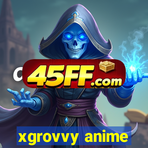 xgrovvy anime